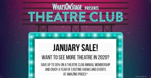 Join the WhatsOnStage Theatre Club in our amazing January sale